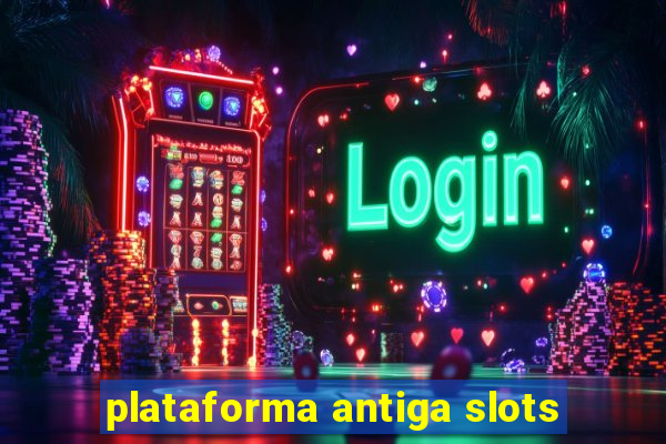 plataforma antiga slots